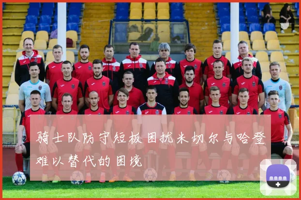 骑士队防守短板困扰米切尔与哈登难以替代的困境